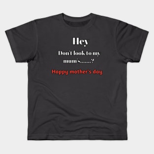 Hey don't look to my mum's......?, happy mothers day Kids T-Shirt